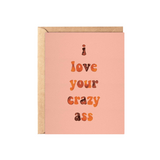I Love Your Crazy Ass Card