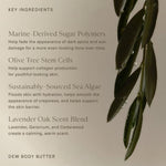 JONES + CO Dew Body Butter with Lavender Oak scent, infused with Olive Tree Stem Cells and Sea Algae for firming and brightening.